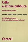 Città e azione pubblica, Arturo Lanzani, Stefano Moroni </br> Carocci Editore, 2007